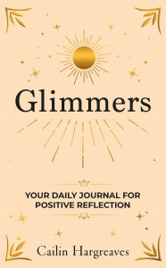eBookStore best sellers: Glimmers: Your Daily Journal For Positive Reflection by Cailin Hargreaves