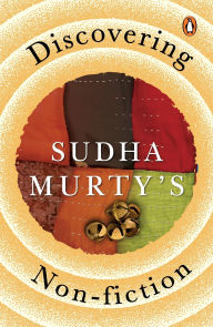 Discovering Sudha Murty's Non-Fiction: Here, There and Everywhere, Three Thousand Stitches, Wise and Otherwise, The Day I Stopped Drinking Milk, The Old Man and His God