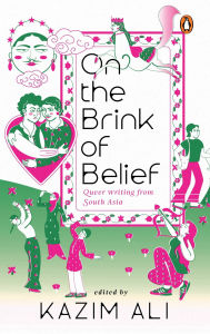 Title: On the Brink of Belief: Queer Writing from South Asia, Author: Kazim Ali