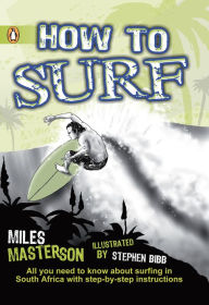 Title: How To Surf: All you need to know about surfing in South Africa with step-by-step instructions, Author: Miles Masterson