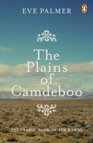 The Plains of Camdeboo: The Classic Book of the Karoo