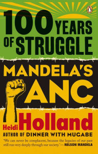 Title: 100 Years of Struggle - Mandela's ANC, Author: Heidi Holland