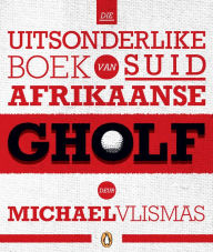 Title: Die uitsonderlike boek van Suid-Afrikaanse gholf, Author: Michael Vlismas