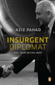 Title: Insurgent Diplomat - Civil Talks or Civil War?, Author: Aziz Pahad