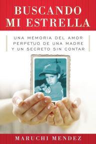 Title: Buscando Mi Estrella: Una memoria del amor perpetuo de una madre y un secreto sin contar, Author: Maruchi Mendez