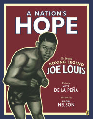 Title: A Nation's Hope: The Story of Boxing Legend Joe Louis, Author: Matt de la Peña