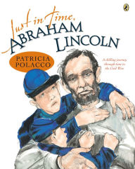 Title: Just in Time, Abraham Lincoln, Author: Patricia Polacco