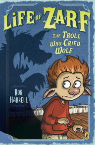 Title: Life of Zarf: The Troll Who Cried Wolf, Author: Rob Harrell