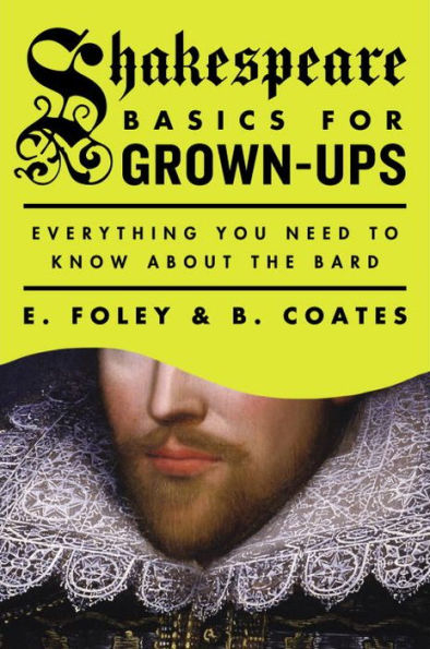 Shakespeare Basics for Grown-Ups: Everything You Need to Know About the Bard