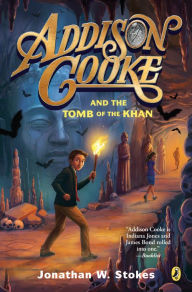 Title: Addison Cooke and the Tomb of the Khan, Author: Jonathan W. Stokes