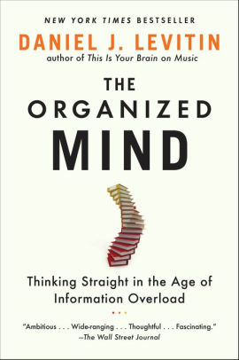 The Organized Mind Thinking Straight In The Age Of Information Overload