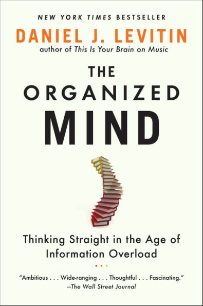 The Organized Mind: Thinking Straight in the Age of Information Overload