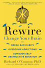 Rewire: Change Your Brain to Break Bad Habits, Overcome Addictions, Conquer Self-Destructive Behavior