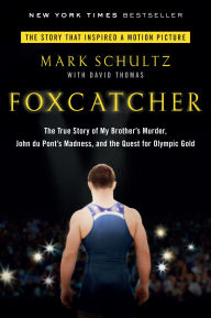 Title: Foxcatcher: The True Story of My Brother's Murder, John du Pont's Madness, and the Quest forOlympic Gold, Author: Mark Schultz
