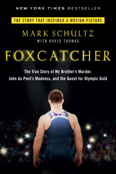Foxcatcher: the True Story of My Brother's Murder, John du Pont's Madness, and Quest forOlympic Gold