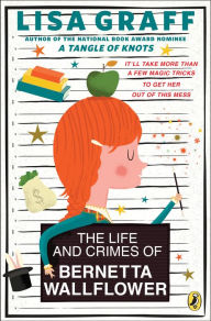 Title: The Life and Crimes of Bernetta Wallflower, Author: Lisa Graff