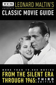 Title: Turner Classic Movies Presents Leonard Maltin's Classic Movie Guide: From the Silent Era Through 1965: Third Edition, Author: Leonard Maltin