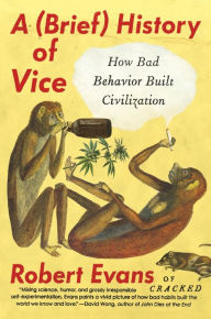 Title: A Brief History of Vice: How Bad Behavior Built Civilization, Author: Robert Evans