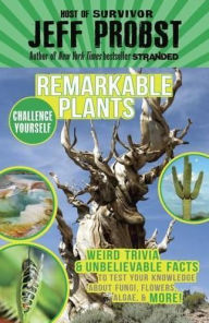 Title: Remarkable Plants: Weird Trivia & Unbelievable Facts to Test Your Knowledge About Fungi, Flowers, Algae & More!, Author: Jeff Probst
