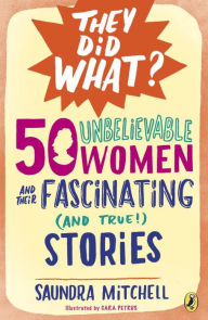Title: 50 Unbelievable Women and Their Fascinating (and True!) Stories, Author: Saundra Mitchell