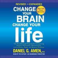 Title: Change Your Brain, Change Your Life (Revised and Expanded): The Breakthrough Program for Conquering Anxiety, Depression, Obsessiveness, Lack of Focus, Anger, and Memory Problems, Author: Daniel G. Amen