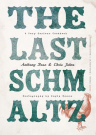 Title: The Last Schmaltz: A Very Serious Cookbook, Author: Anthony Rose
