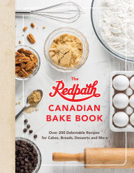 Title: The Redpath Canadian Bake Book: Over 200 Delectable Recipes for Cakes, Breads, Desserts and More, Author: Redpath Sugar Ltd.