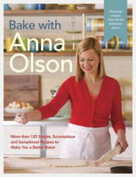 Book downloadable free online Bake with Anna Olson: More than 125 Simple, Scrumptious and Sensational Recipes to Make You a Better Baker