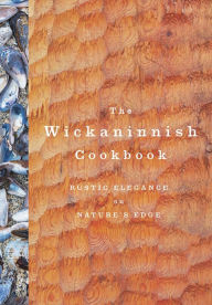 Title: The Wickaninnish Cookbook: Rustic Elegance on Nature's Edge, Author: Wickaninnish Inn