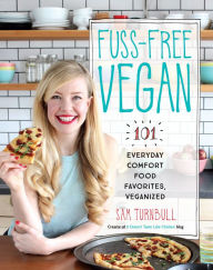 Title: Fuss-Free Vegan: 101 Everyday Comfort Food Favorites, Veganized: A Cookbook, Author: Sam Turnbull