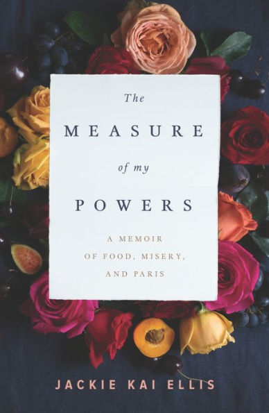 The Measure of My Powers: A Memoir Food, Misery, and Paris