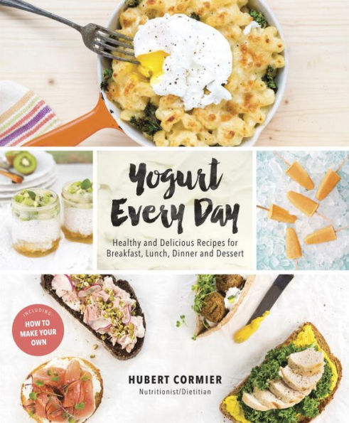 Yogurt Every Day: Healthy and Delicious Recipes for Breakfast, Lunch, Dinner and Dessert: A Cookbook