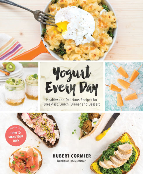 Yogurt Every Day: Healthy and Delicious Recipes for Breakfast, Lunch, Dinner Dessert: A Cookbook