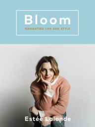 Title: Bloom: Navigating Life and Style, Author: Estee Lalonde