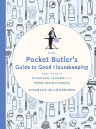 Title: The Pocket Butler's Guide to Good Housekeeping: Expert Advice on Cleaning, Laundry and Home Maintenance, Author: Charles MacPherson