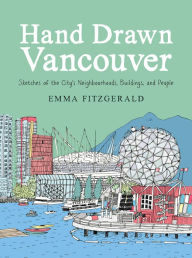 Title: Hand Drawn Vancouver: Sketches of the City's Neighbourhoods, Buildings, and People, Author: Emma FitzGerald