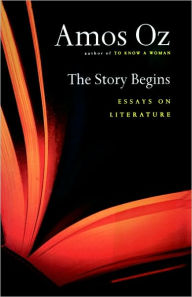 Title: The Story Begins: Essays on Literature, Author: Amos Oz