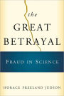 The Great Betrayal: Fraud in Science / Edition 1