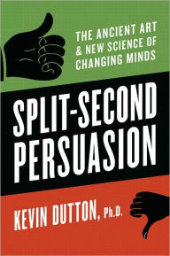 Title: Split-Second Persuasion: The Ancient Art and New Science of Changing Minds, Author: Kevin Dutton