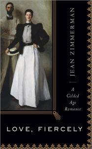 Title: Love, Fiercely: A Gilded Age Romance, Author: Jean Zimmerman