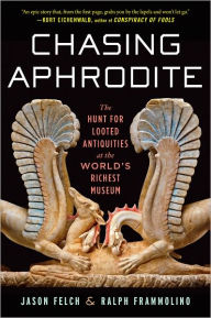 Title: Chasing Aphrodite: The Hunt for Looted Antiquities at the World's Richest Museum, Author: Jason Felch