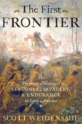 The First Frontier The Forgotten History Of Struggle Savagery And Endurance In Early Americahardcover - 