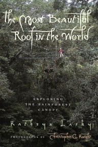 Title: The Most Beautiful Roof in the World: Exploring the Rainforest Canopy, Author: Kathryn Lasky