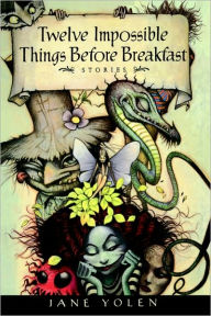 Title: Twelve Impossible Things Before Breakfast: Stories, Author: Jane Yolen