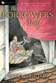 Title: The Borrowers Aloft: With the Short Tale Poor Stainless, Author: Mary Norton