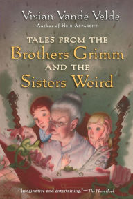 Title: Tales from the Brothers Grimm and the Sisters Weird, Author: Vivian Vande Velde