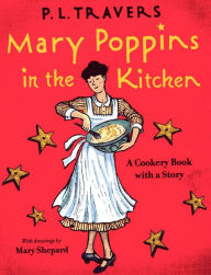 Title: Mary Poppins in the Kitchen: A Cookery Book with a Story, Author: P. L. Travers