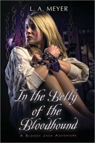 Title: In the Belly of the Bloodhound: Being an Account of a Particularly Peculiar Adventure in the Life of Jacky Faber (Bloody Jack Adventure Series #4), Author: L. A. Meyer