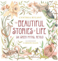 Title: The Beautiful Stories of Life: Six Greeks Myths, Retold, Author: Cynthia Rylant