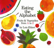 Title: Eating the Alphabet: Fruits & Vegetables from A to Z, Author: Lois Ehlert